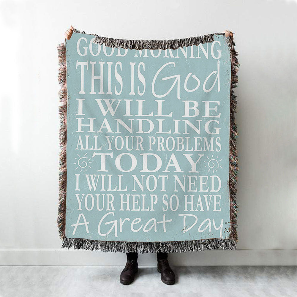 Good Morning This Is God I Will Be Handling All Your Problems Today Woven Throw Blanket