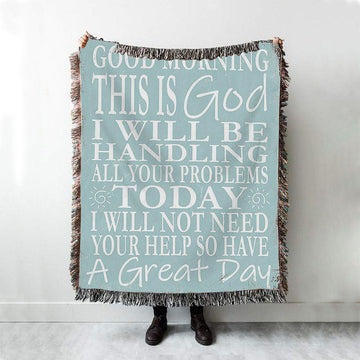 Good Morning This Is God I Will Be Handling All Your Problems Today Woven Throw Blanket