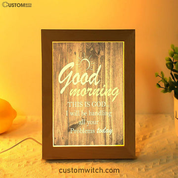Good Morning This Is God I Will Handle All Your Problems Today Frame Lamp Decor