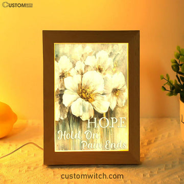 Hope Hold On Pain Ends White Flower Frame Lamp Art - Christian Art Decor - Religious Gifts Night Light