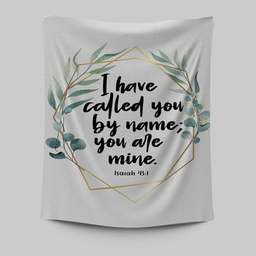 I Have Called You By Name You Are Mine Isaiah 431 Tapestry Wall Art - Inspirational Tapestry Art - Christian Wall Decor