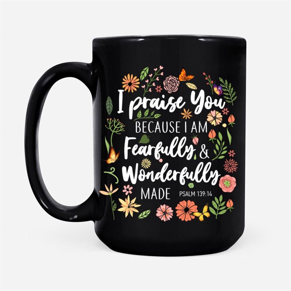 I Praise You Because I Am Fearfully Wonderfully Made Coffee Mug, Christian Mug, Bible Mug, Faith Gift, Encouragement Gift