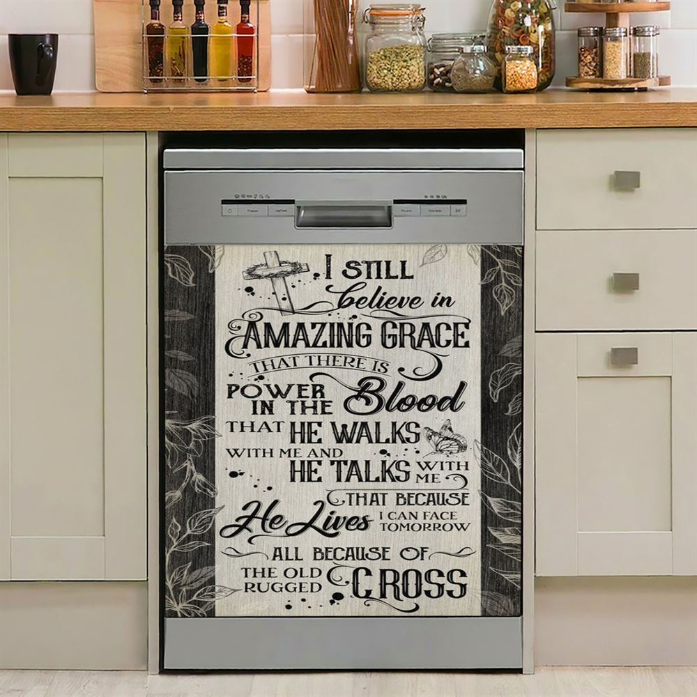I Still Believe In Amazing Grace That There Is Power In The Blood All Because Of The Old Rugged Cross Christian Dishwasher Cover