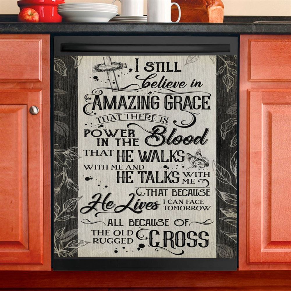 I Still Believe In Amazing Grace That There Is Power In The Blood All Because Of The Old Rugged Cross Christian Dishwasher Cover