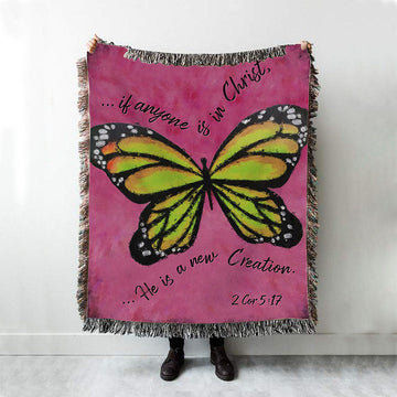 If Anyone Is In Christ He Is A New Creation Butterfly Woven Throw Blanket - Christian Woven Blanket Prints - Religious Boho Blanket