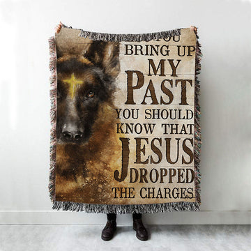 If You Bring Up My Past You Should Know That Jesus Dropped The Charges German Shepherd Woven Throw Blanket - Christian Throw Blanket Decor