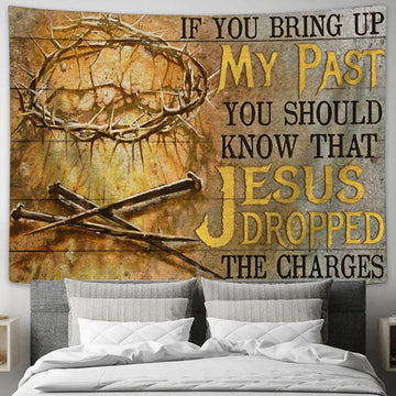 If You Bring Up My Past You Should Know That Jesus Dropped The Charges Tapestry - Crown Of Thorns Three Nails Tapestry Art - Christian Wall Art