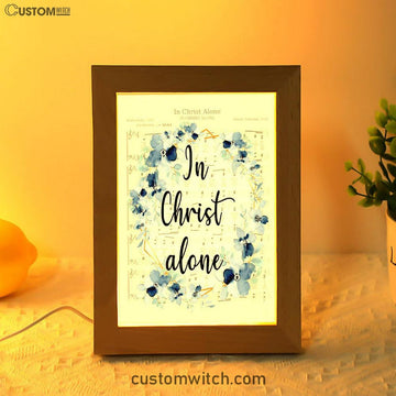 In Christ Alone - Christian Hymns Frame Lamp Prints - Bible Verse Decor - Scripture Art