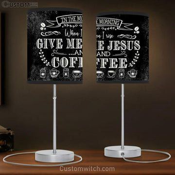 In The Morning When I Rise Give Me Jesus And Coffee Table Lamp Gift Print - Christian Bedroom Decor
