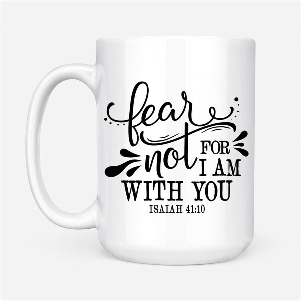 Isaiah 4110 Fear Not For I Am With You Coffee Mug, Christian Mug, Bible Mug, Faith Gift, Encouragement Gift