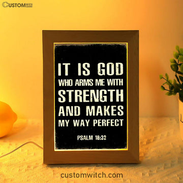 It Is God Who Arms Me With Strength And Makes My Way Perfect Psalm 18 32 Frame Lamp Prints