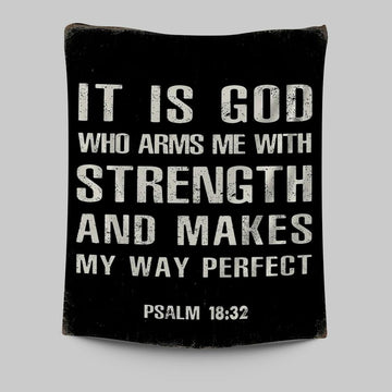 It Is God Who Arms Me With Strength And Makes My Way Perfect Psalm 18 32 Tapestry Prints