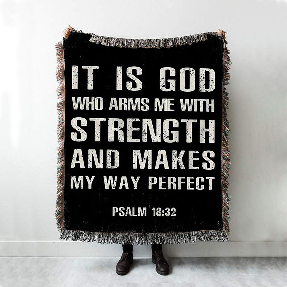It Is God Who Arms Me With Strength And Makes My Way Perfect Psalm 18 32 Woven Blanket Prints