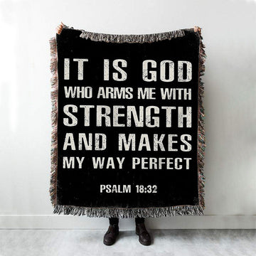 It Is God Who Arms Me With Strength And Makes My Way Perfect Psalm 18 32 Woven Blanket Prints