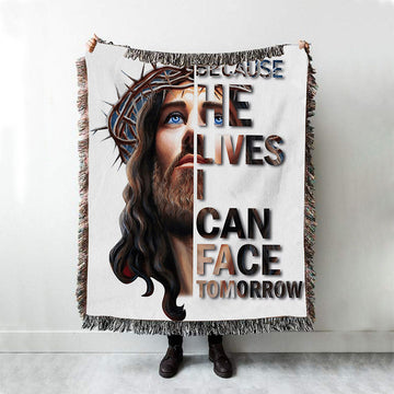 Jesus Because He Lives I Can Face Tomorrow Woven Blanket Prints - Jesus Christ Woven Blanket Art - Christian Boho Blanket