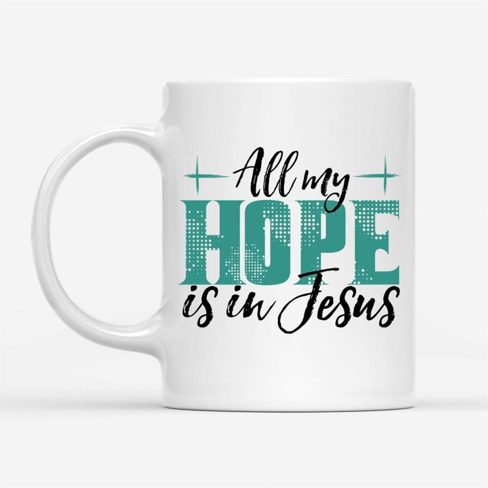 Jesus Coffee Mug All My Hope Is In Jesus, Christian Mug, Bible Mug, Faith Gift, Encouragement Gift