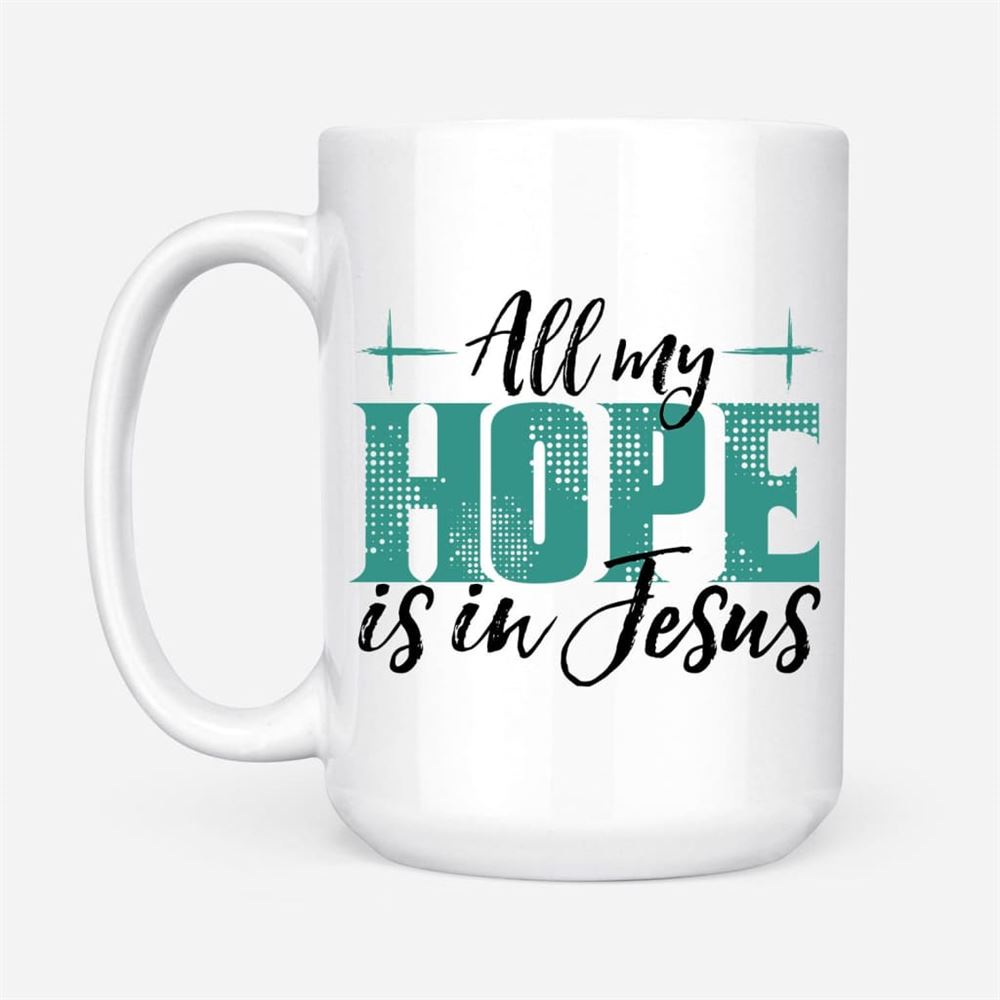 Jesus Coffee Mug All My Hope Is In Jesus, Christian Mug, Bible Mug, Faith Gift, Encouragement Gift