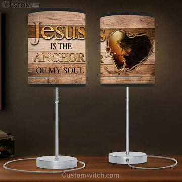 Jesus Is The Anchor Of My Soul Jesus Christ Table Lamp Prints - Religious Wall Decor - Christian Table Lamp Gift