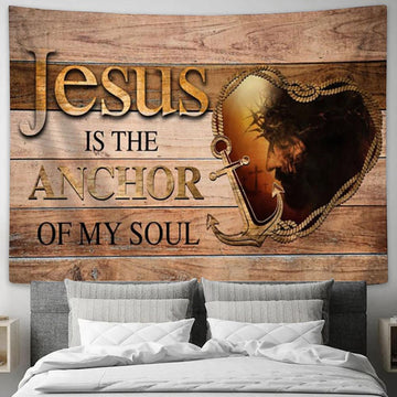 Jesus Is The Anchor Of My Soul Jesus Christ Tapestry Prints - Religious Wall Decor - Christian Tapestry Wall Art