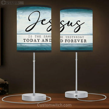 Jesus Is The Same Yesterday Today And Forever Table Lamp Prints - Religious Wall Decor - Christian Table Lamp Gift