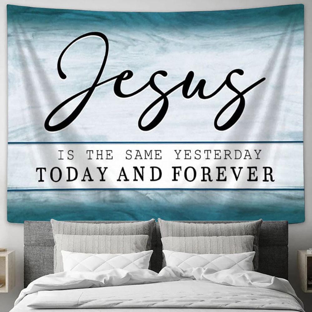 Jesus Is The Same Yesterday Today And Forever Tapestry Print - Inspirational Tapestry Art - Scripture Wall Art