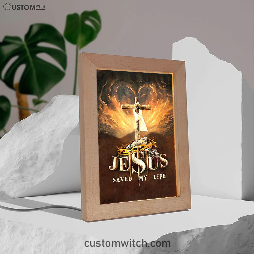 Jesus Saved My Life Heaven's Light The Wooden Cross Art Frame Lamp - Jesus Portrait Frame Lamp Prints - Christian Art
