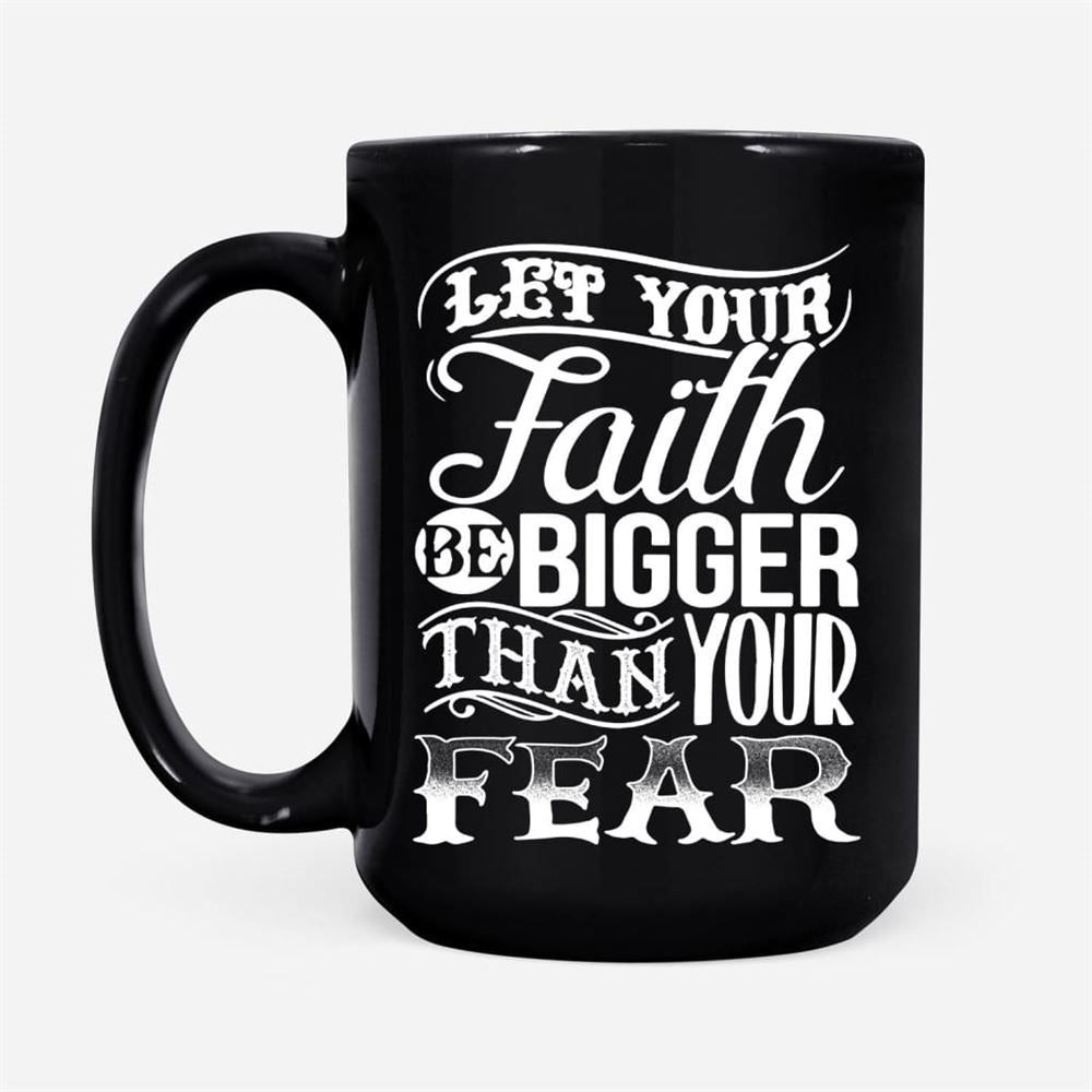 Let Your Faith Be Bigger Than Your Fear, Christian Coffee Mug, Christian Mug, Bible Mug, Faith Gift, Encouragement Gift