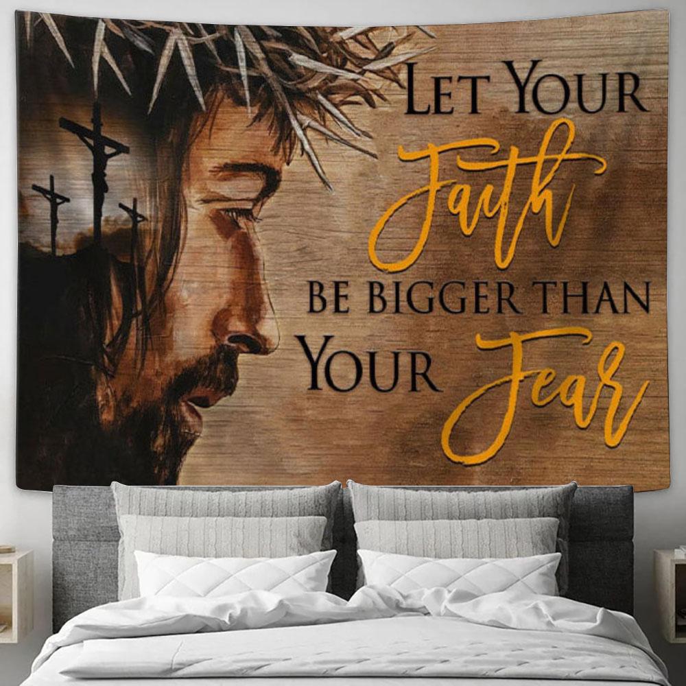 Let Your Faith Be Bigger Than Your Fear Tapestry Wall Art - Jesus Face - Christian Wall Decor