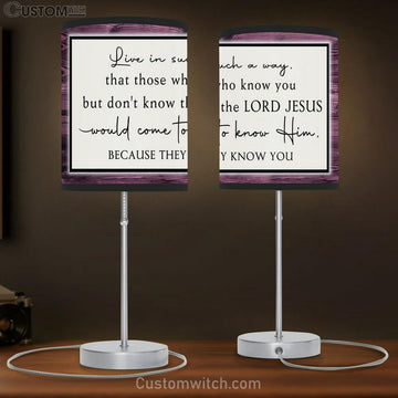 Live In Such A Way That Those Who Know You But Don&#39;t Know The Lord Jesus Lamp Gift Table Lamp - Christian Lamp Gift Decor - Scripture Table Lamp Prints