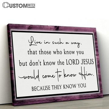 Live In Such A Way That Those Who Know You But Don&#39;t Know The Lord Jesus Wall Art Canvas - Christian Wall Art Decor - Scripture Canvas Prints