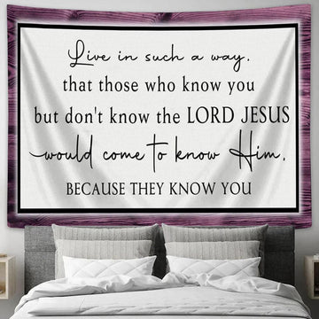 Live In Such A Way That Those Who Know You But Don&#39;t Know The Lord Jesus Wall Art Tapestry - Christian Wall Art Decor - Scripture Tapestry Prints