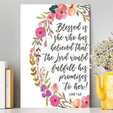 Luke 1 45 Blessed Is She Who Has Believed That The Lord Would Fulfill His Promise To Her Canvas Prints