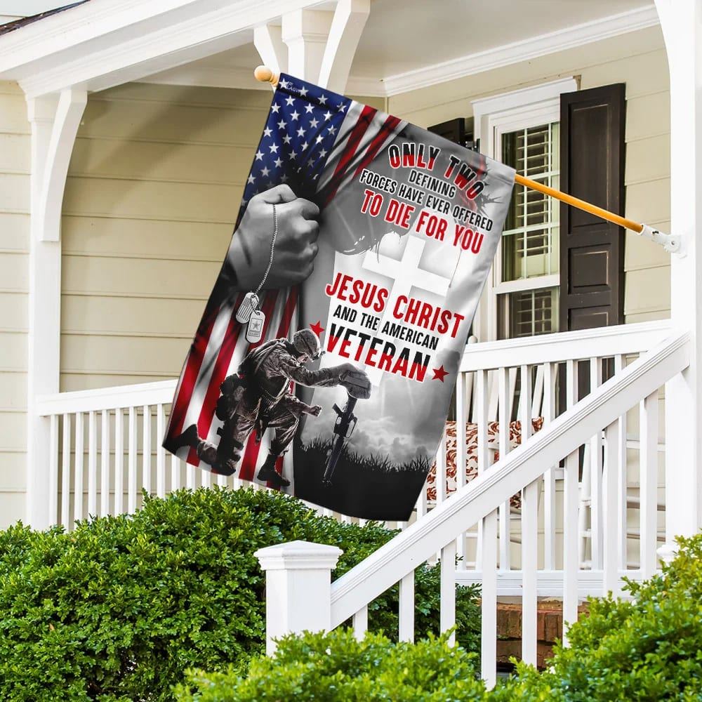 Only Two Defining Forces Have Ever Offered To Die For You Jesus Christ &amp; The American Veteran House Flags, Christian Flag, Scripture Flag