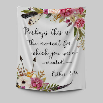 Perhaps This Is The Moment You Were Created For Esther 4 14 Tapestry Wall Art - Christian Tapestries Wall Art Decor