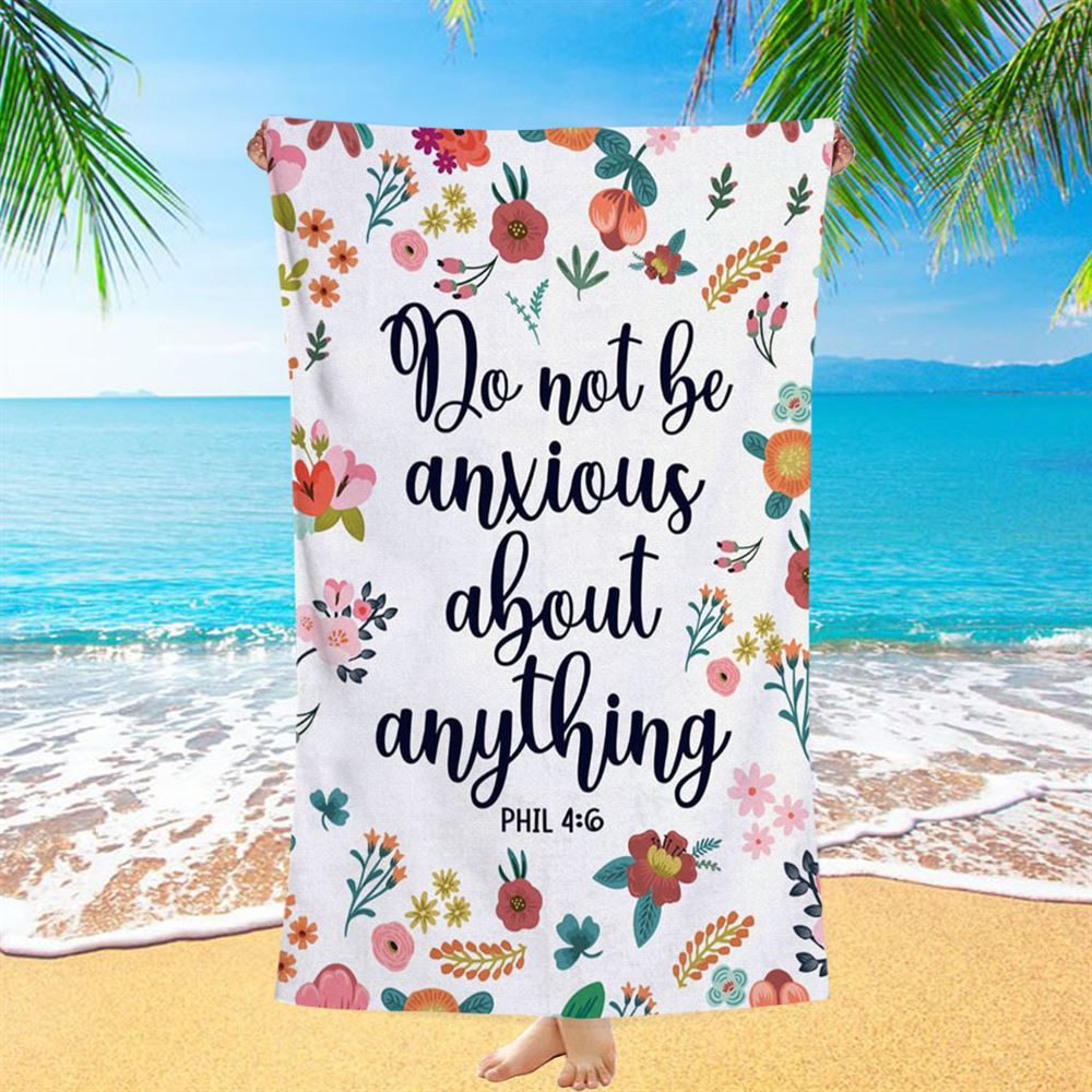 Phil 46 Do Not Be Anxious About Anything Beach Towel - Christian Beach Towel - Religious Beach Towel