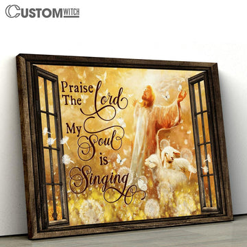 Praise The Lord My Soul Is Singing Canvas - Jesus And The Lamb Large Canvas - Christian Canvas Prints - Religious Canvas Art