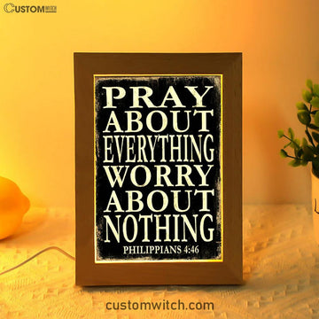 Pray About Everything Worry About Nothing Philippians 4 46 Frame Lamp Art - Christian Night Light Decor