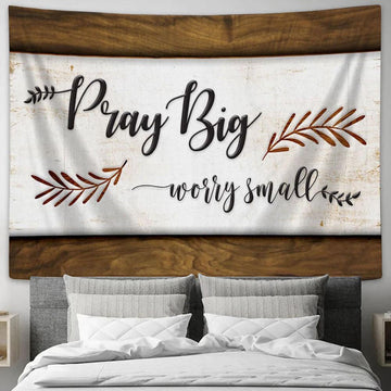 Pray Big Worry Small Trust God Tapestry Art - Scripture Tapestry Prints - Christian Wall Art