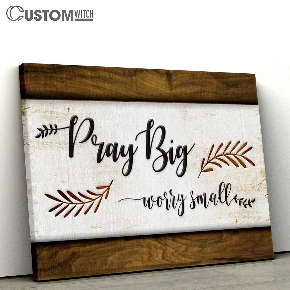 Pray Big Worry Small Wall Art Canvas - Christian Wall Art Decor - Scripture Canvas Prints