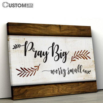 Pray Big Worry Small Wall Art Canvas - Christian Wall Art Decor - Scripture Canvas Prints