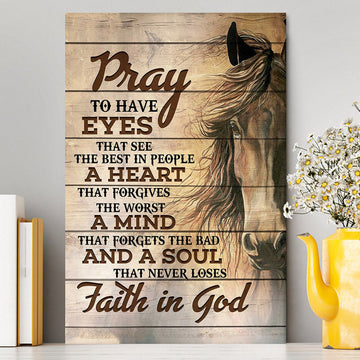Pray To Have Eyes That See The Best In People Horse Canvas Wall Art - Christian Wall Canvas - Religious Canvas Prints