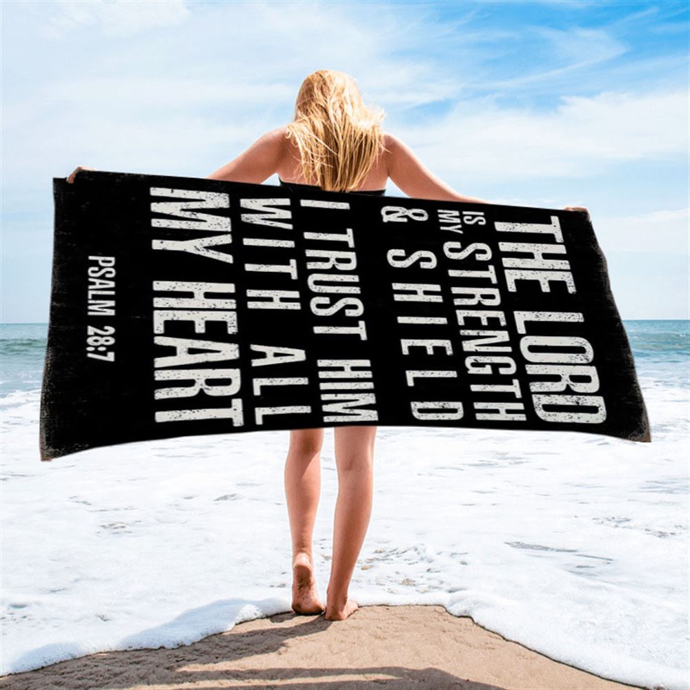 Psalm 28 7 - The Lord Is Strength &amp; Shield Beach Towel - I Trust Him With All My Heart - Christian Beach Towel Decor