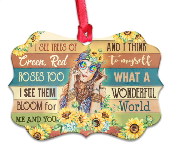 Hippie I See Trees Of Green Red Roses Too I See Them Bloom For You & Me And I Think To Myself What A Wonderful World Ornament - Christmas Ornament - Christmas Gift