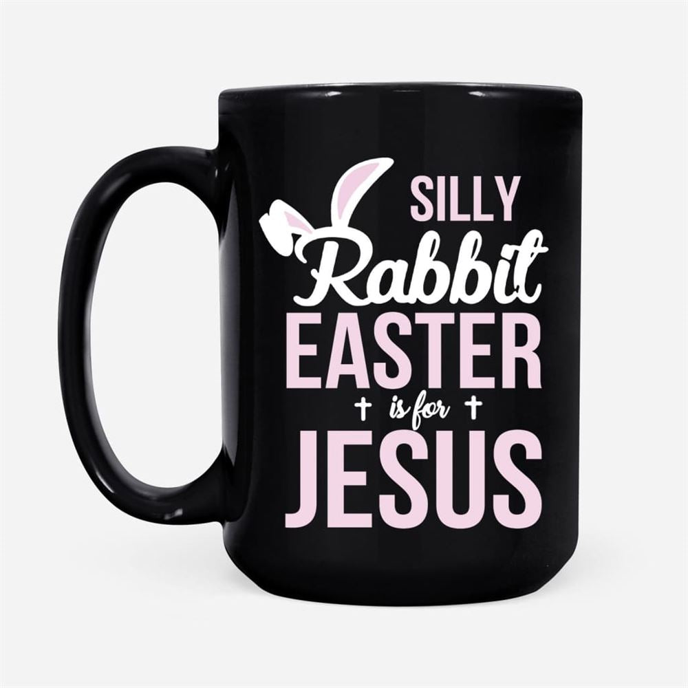 Silly Rabbit Easter Is For Jesus Coffee Mug, Christian Mug, Bible Mug, Faith Gift, Encouragement Gift
