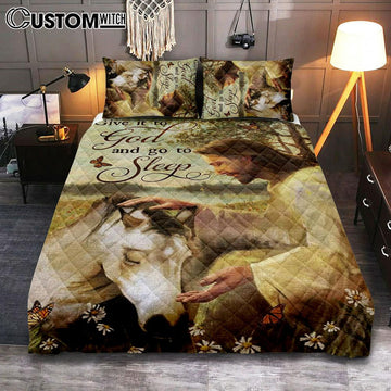 Sleeping Horse And Jesus Quilt Bedding Set - Give It To God And Go To Sleep Quilt Bedding Set Prints - Jesus Christ Quilt Bedding Set Art