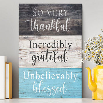 So Very Thankful Incredibly Grateful Unbelievably Blessed Canvas Wall Art - Christian Canvas Wall Art Decor