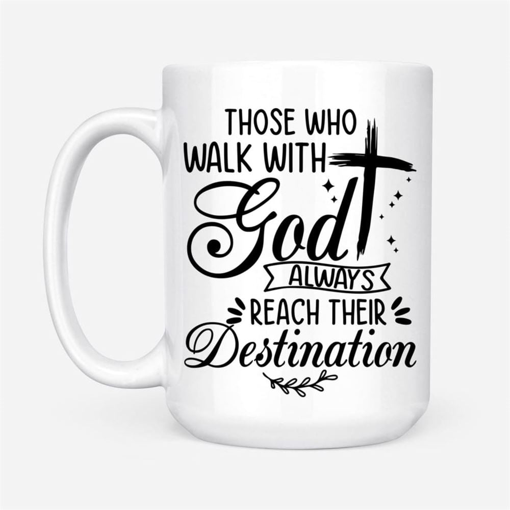 Those Who Walk With God Always Reach Their Destination, Christian Coffee Mug, Christian Mug, Bible Mug, Faith Gift, Encouragement Gift
