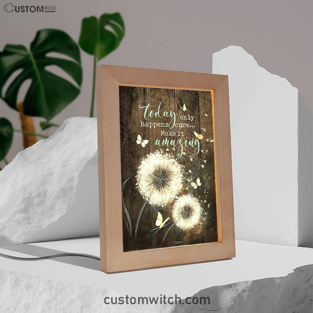 Today Only Happens Once Make It Amazing Dandelion White Butterfly Frame Lamp Print - Inspirational Frame Lamp Art - Christian Art Home Decor
