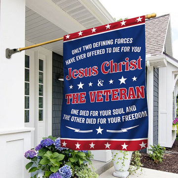 US Veteran Flag, Veteran Flag Only Two Defining Forces Jesus Christ &amp; The Veteran Have Ever Offered To Die For You Flag, Veteran Garden Flags