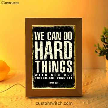 We Can Do Hard Things Frame Lamp Prints - With God All Things Are Possible Mark 10 27 - Christian Night Light Decor